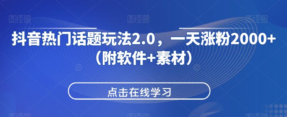 抖音热门话题玩法2.0，一天涨粉2000+（附软件+素材）网赚项目-副业赚钱-互联网创业搜易资源网