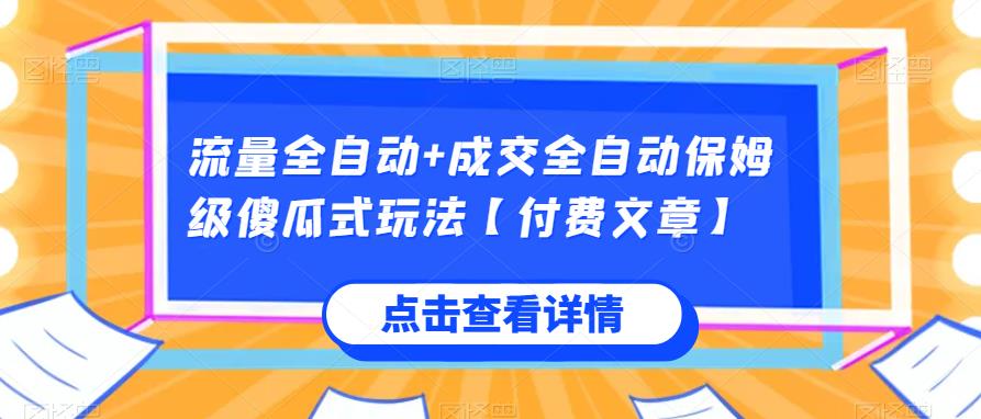 流量全自动+成交全自动保姆级傻瓜式玩法【付费文章】网赚项目-副业赚钱-互联网创业搜易资源网
